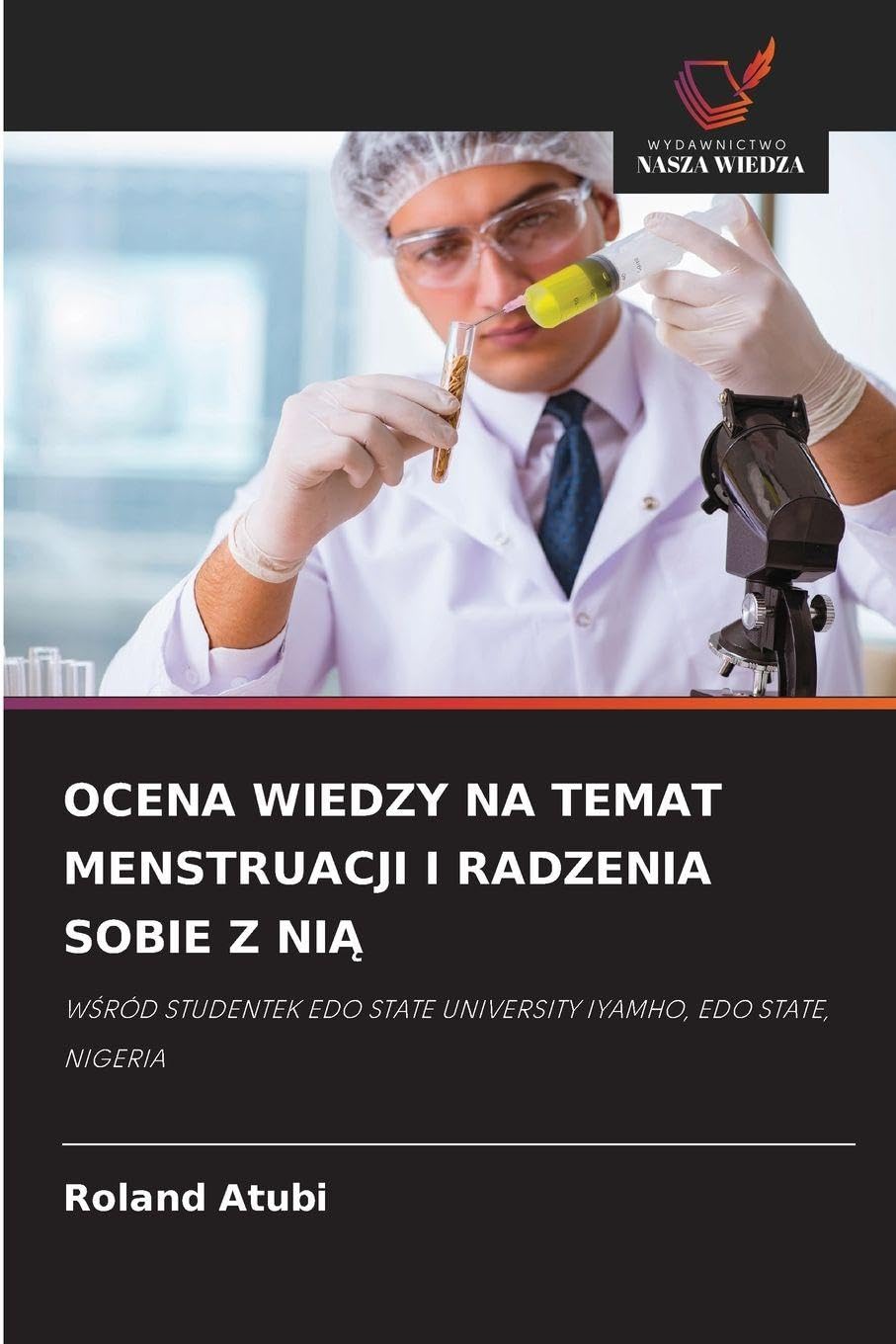 Ocena Wiedzy Na Temat Menstruacji I Radzenia Sobie Z NiĄ: W¿RÓD STUDENTEK EDO STATE UNIVERSITY IYAMHO, EDO STATE, NIGERIA