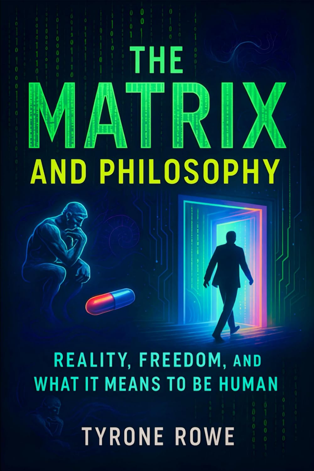 The Matrix and Philosophy: Reality, Freedom, and What It Means to Be Human (2025) - Exploring Existential Questions, Simulation Theory, and Identity in the Digital Age: 3 (Book Series by Tyrone Rowe)