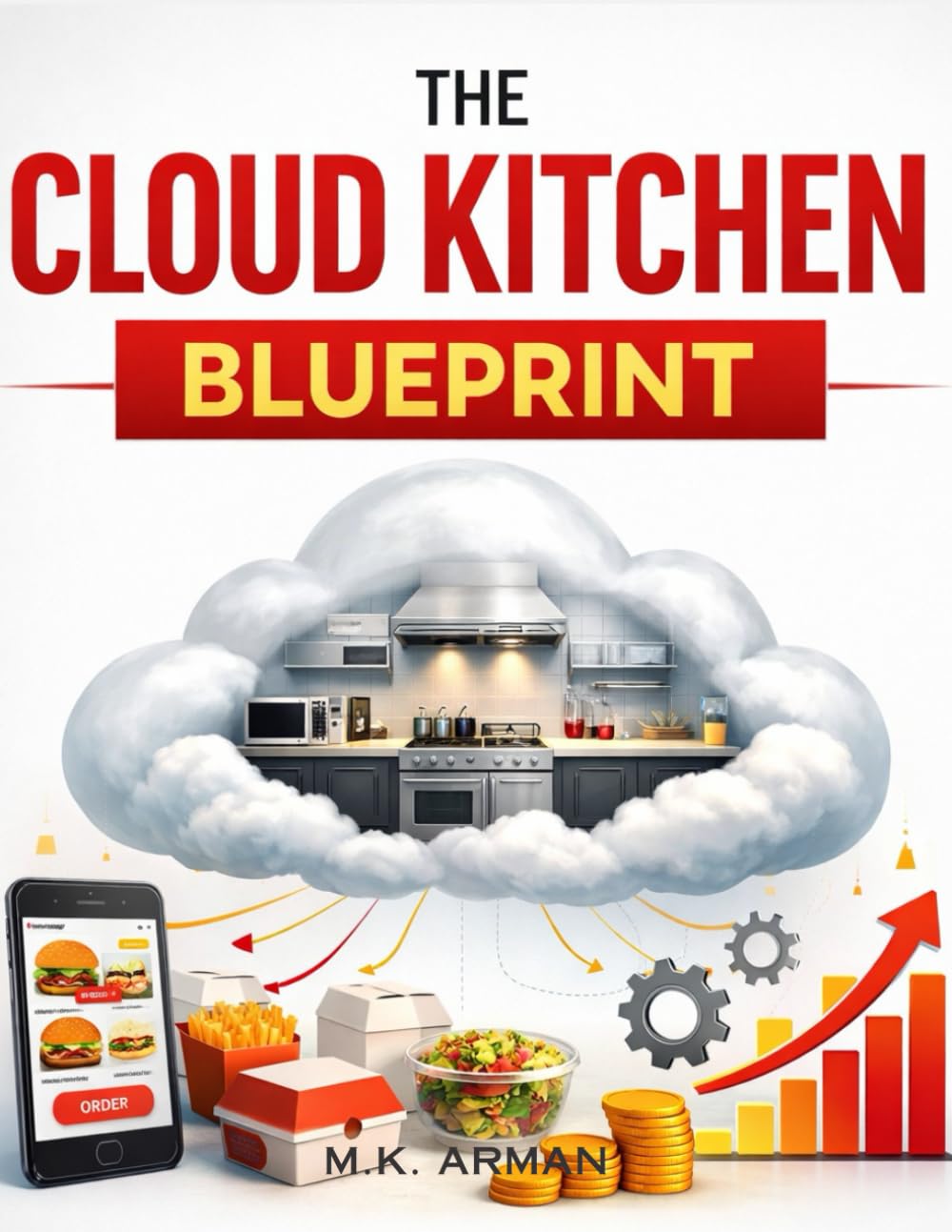 The Cloud Kitchen Blueprint: Launch A Virtual Restaurant With Zero Dining Space, Scale Fast Using Food Apps, Cut Costs, And Create A Passive Income ... Food Economy (Food & Beverage Business Model)