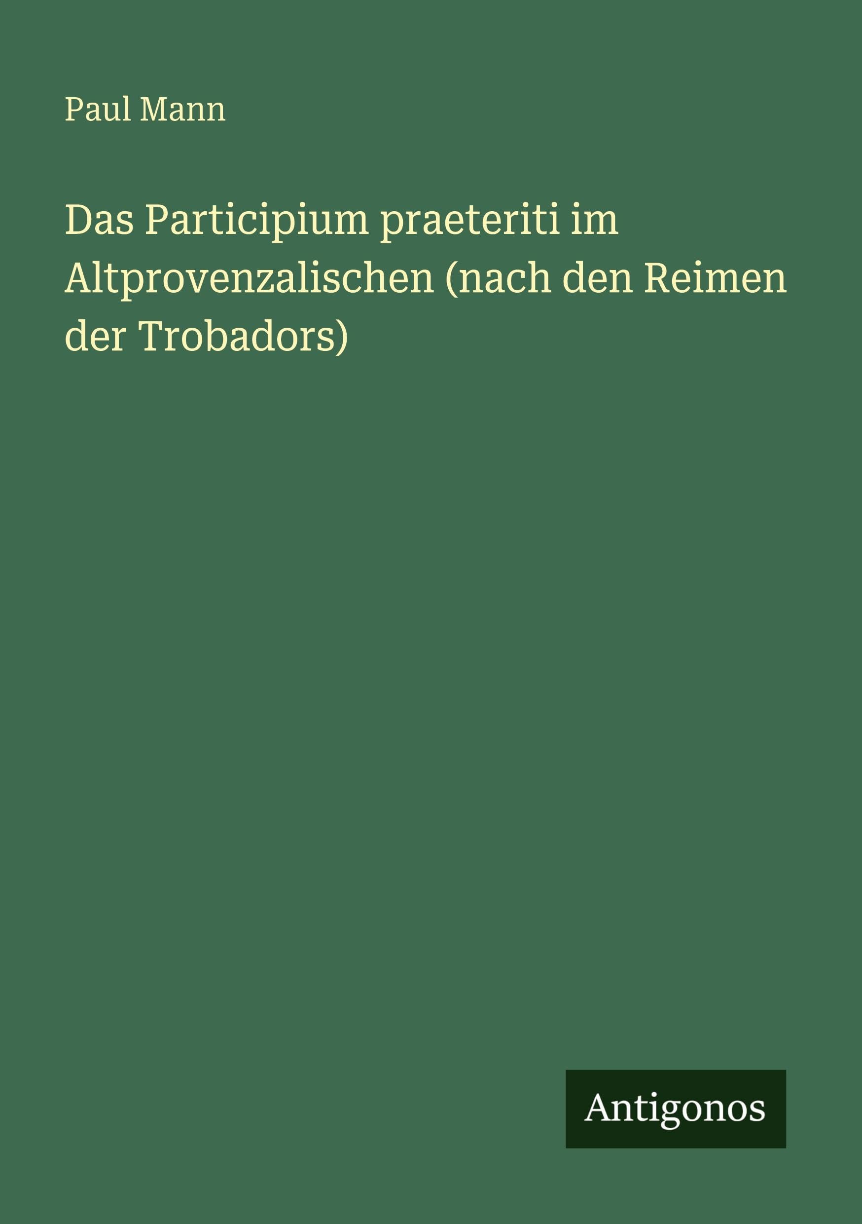 Das Participium praeteriti im Altprovenzalischen (nach den Reimen der Trobadors)
