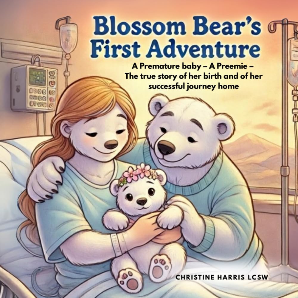 Blossom Bear's First Adventure: A Premature baby - A Preemie - The true story of her birth and of her successful journey home