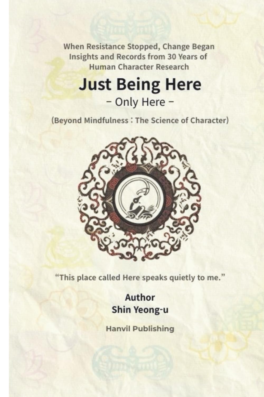 Just Being Here - Only Here: Beyond Mindfulness: The Science of Character (Awakening Human Series)