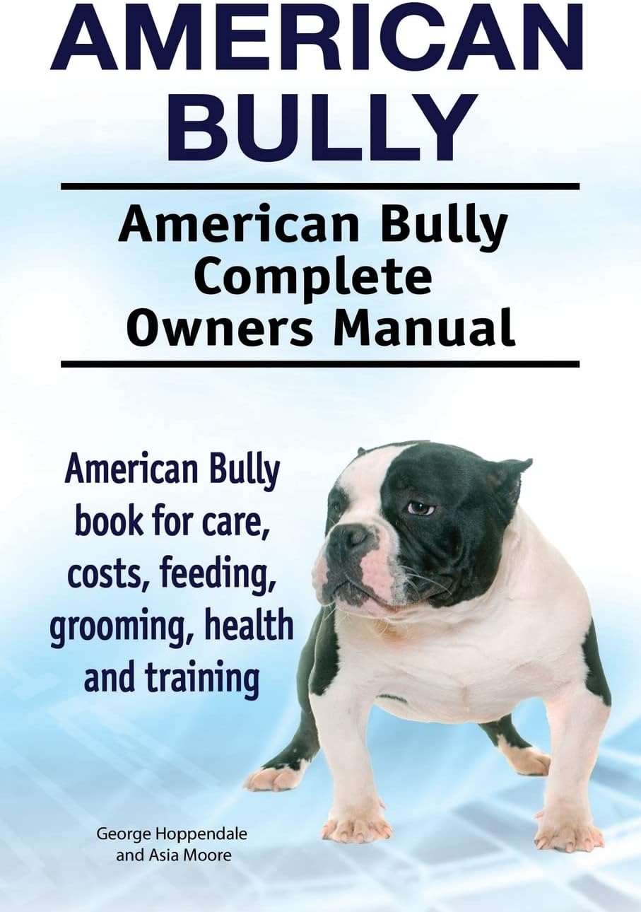 American Bully. American Bully Complete Owners Manual. American Bully book for care, costs, feeding, grooming, health and training.
