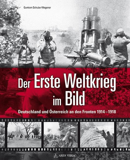Der Erste Weltkrieg im Bild: Deutschland und Österreich an den Fronten 1914-1918
