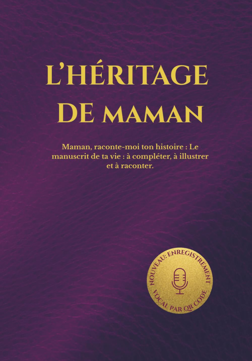 L'HÉRITAGE DE MAMAN: Maman, raconte-moi ton histoire : Le manuscrit de ta vie : à compléter, à illustrer et à raconter. (HÉRITAGE ÉTERNEL)