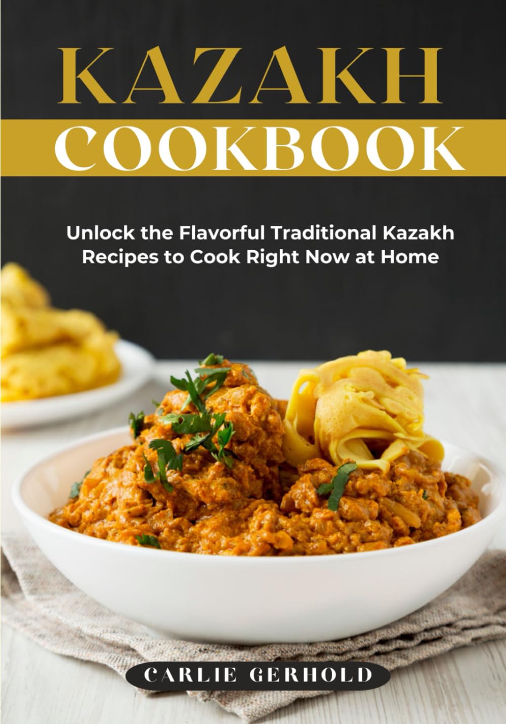 Kazakh Cookbook: Unlock the Flavorful Traditional Kazakh Recipes to Cook Right Now at Home