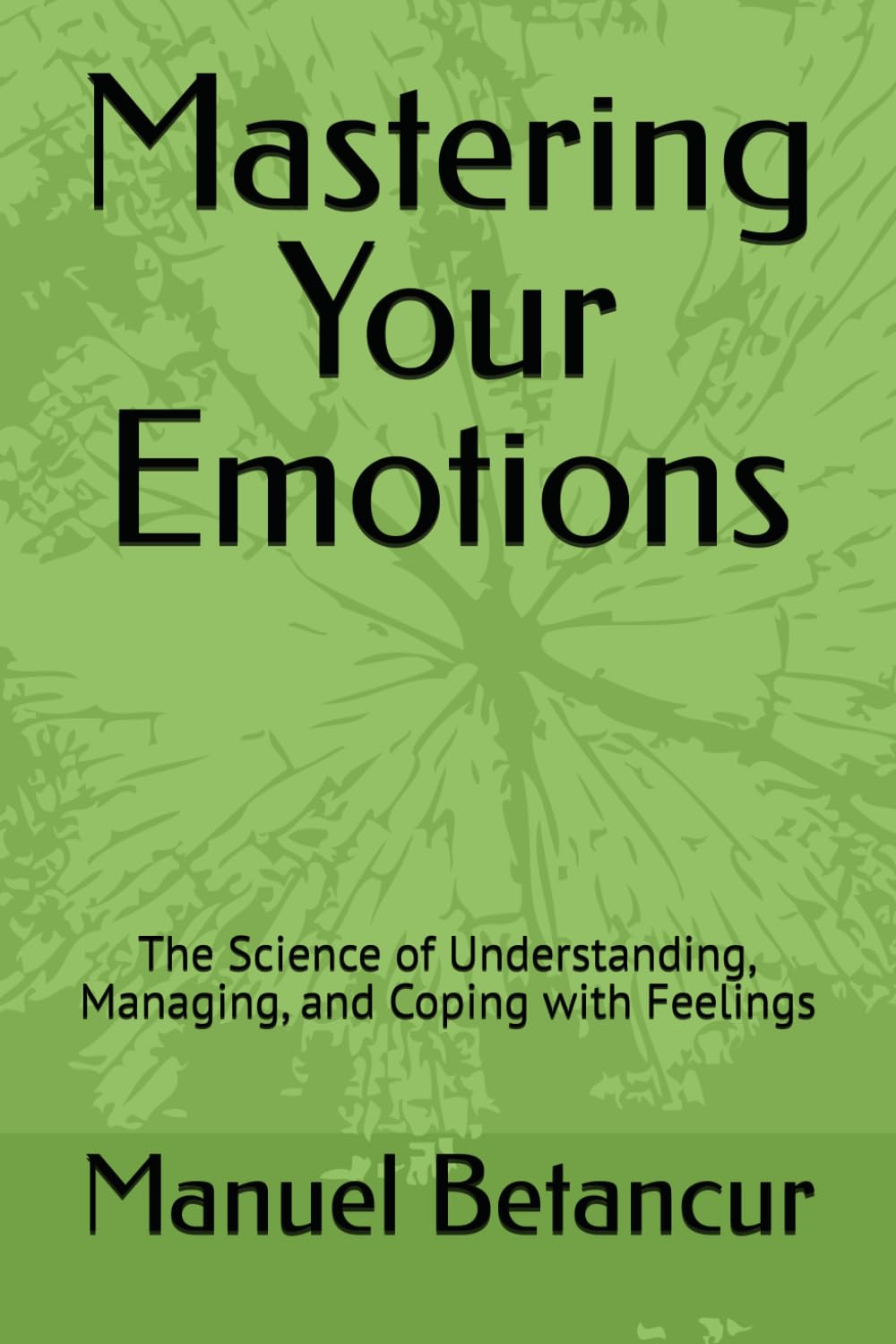 Mastering Your Emotions: The Science of Understanding, Managing, and Coping with Feelings