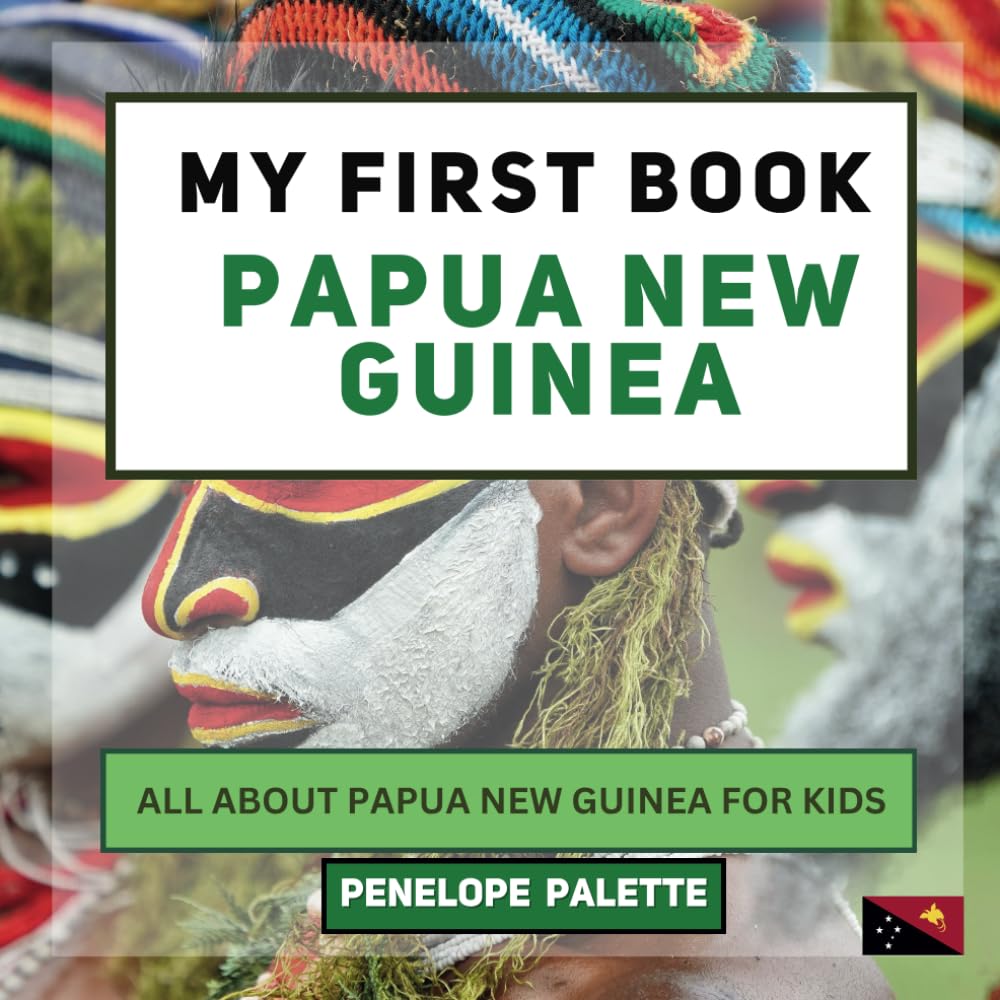 My First Book - Papua New Guinea: All About Papua New Guinea For Kids (My First Book - World Edition)