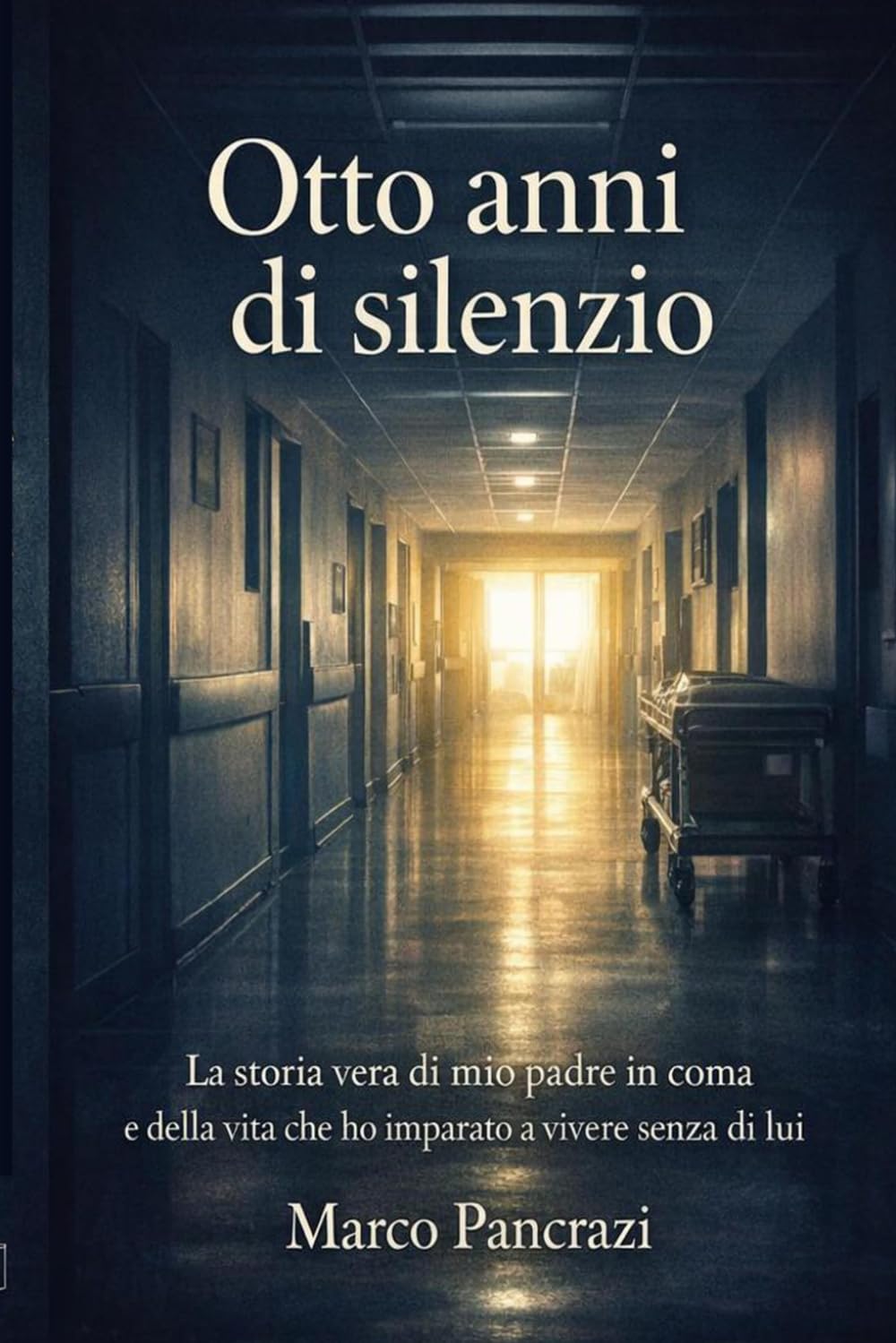 Otto anni di silenzio: La storia vera di mio padre in coma e della vita che ho imparato a vivere senza di lui