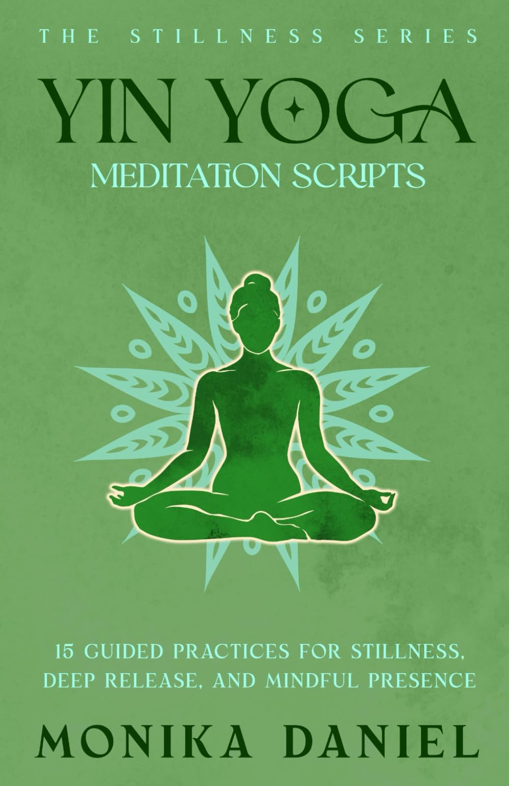 Yin Yoga Meditation Scripts: 15 Guided Practices for Stillness, Deep Release and Mindful Presence