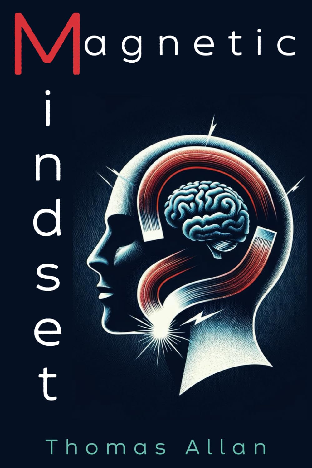 The Magnetic Mindset: Unlocking the Secrets of Influence and Persuasion