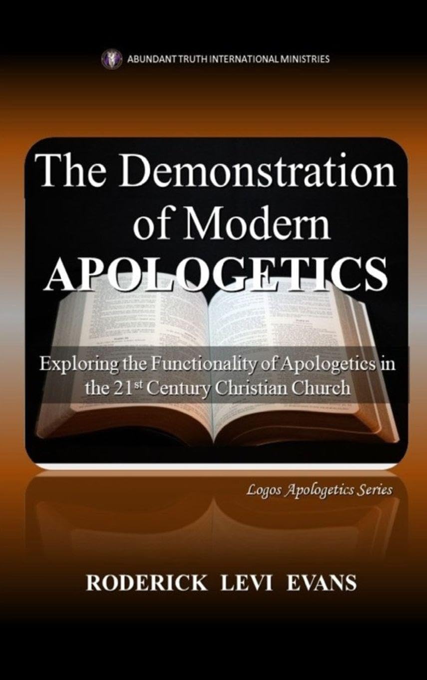 The Demonstration of Modern Apologetics: Exploring the Functionality of Apologetics in the 21st Century Christian Church: 4 (Logos Apologetics)