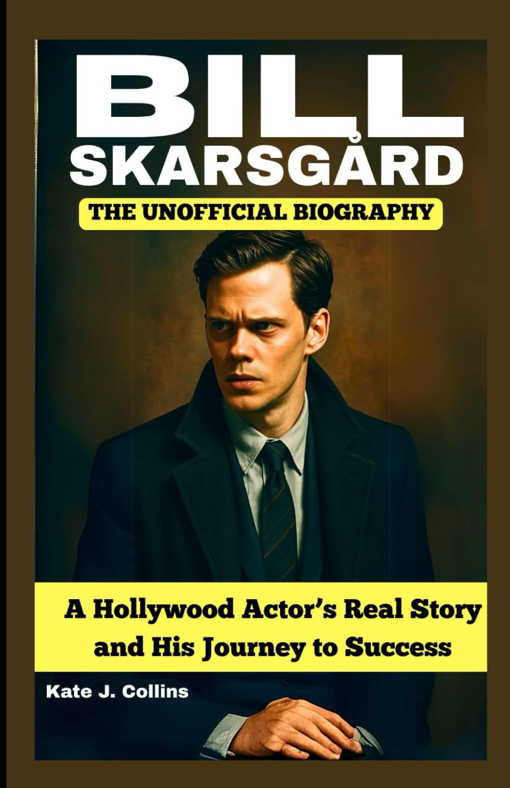BILL SKARSGÅRD: THE UNOFFICIAL BIOGRAPHY: A Hollywood Actor’s Real Story and His Journey to Success