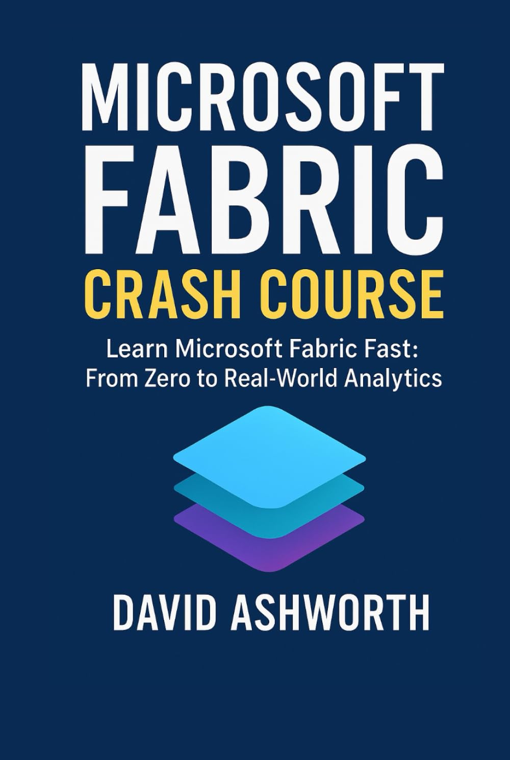 Microsoft Fabric Crash Course: Learning Microsoft Fabric Fast: From Zero to Real-World Analytics