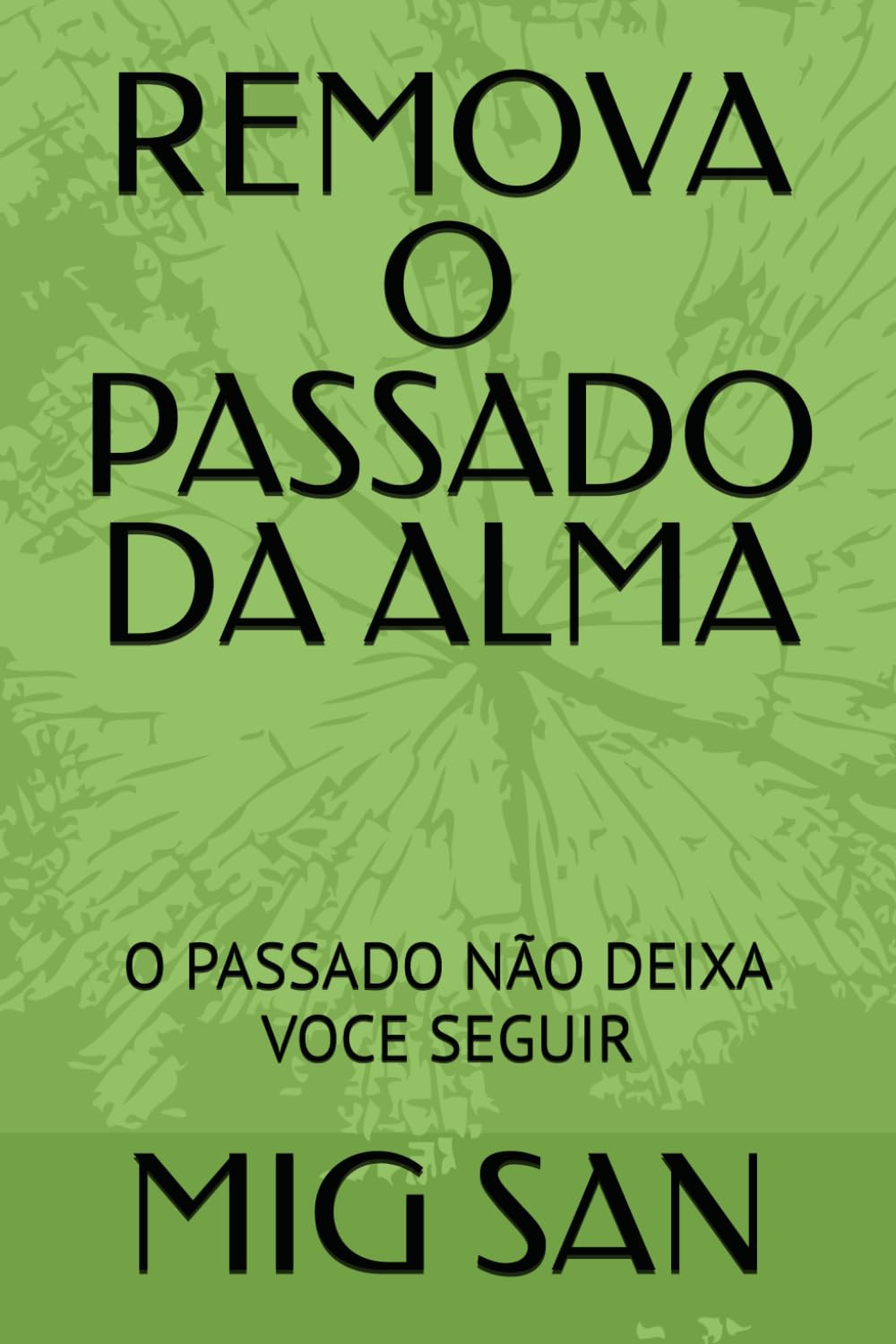 REMOVA O PASSADO DA ALMA: O PASSADO NÃO DEIXA VOCE SEGUIR (Portuguese Edition)