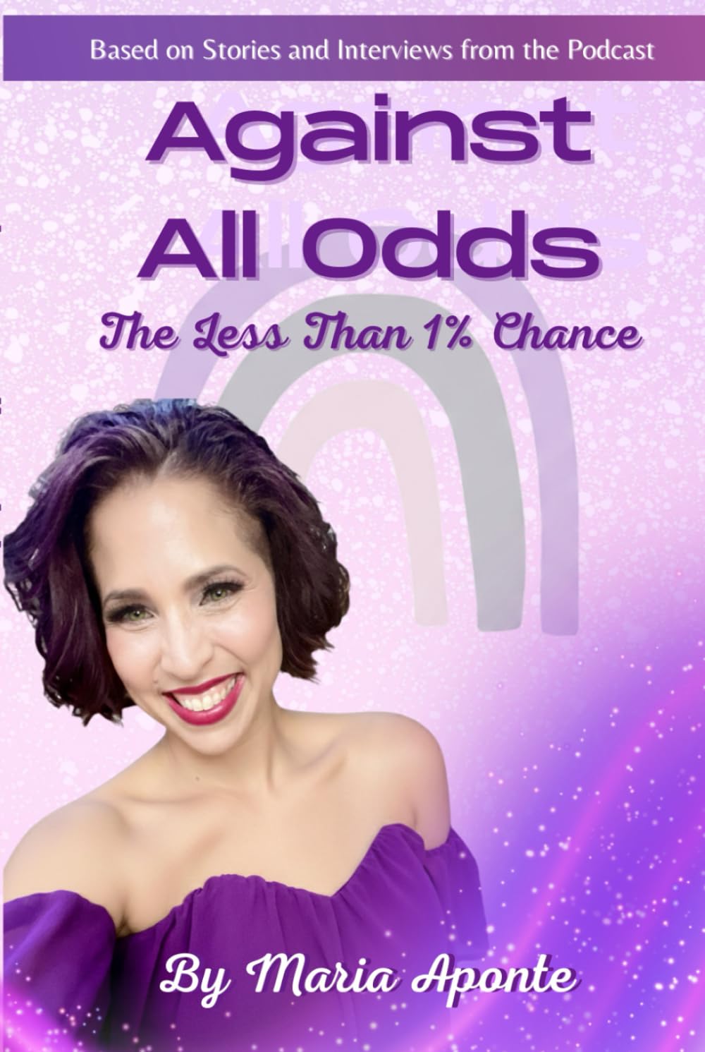 Against All Odds: The Less Than 1% Chance: True Stories of Surviving What Should Have Destroyed You