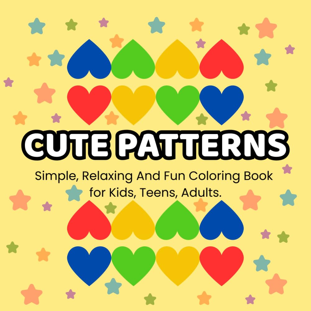 Cute Patterns: A Fun, Relaxing Coloring Book For Kids, Teens And Adults