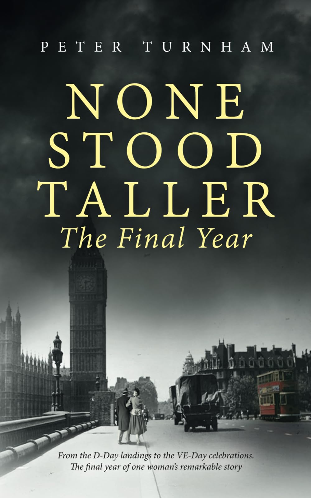 None Stood Taller - The Final Year: WW2 Historical Fiction interwoven with inspirational reality