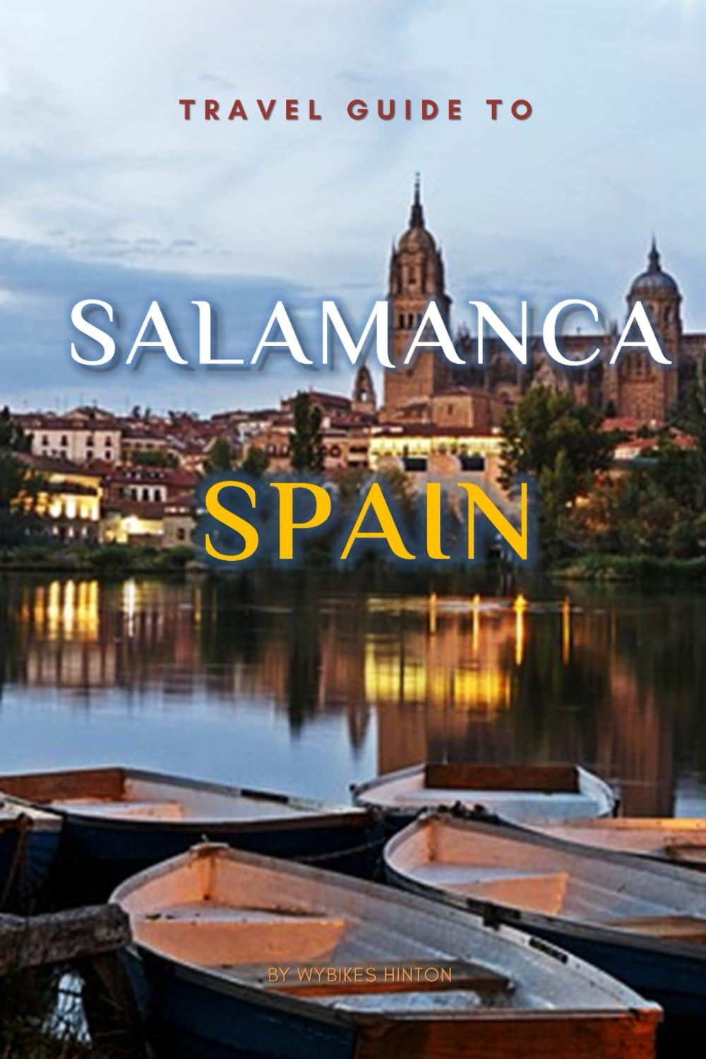 Travel Guide To Salamanca, Spain.: The Only Companion You Need! (Europe Travel Guides)