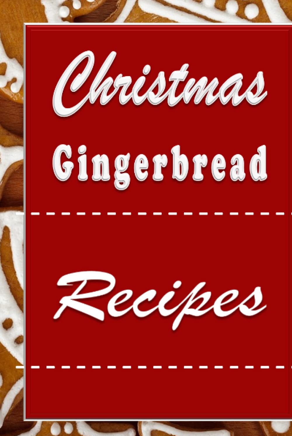 Christmas Gingerbread Recipes: Gingerbread Cookbook for the Holidays (Christmas Cookbook)