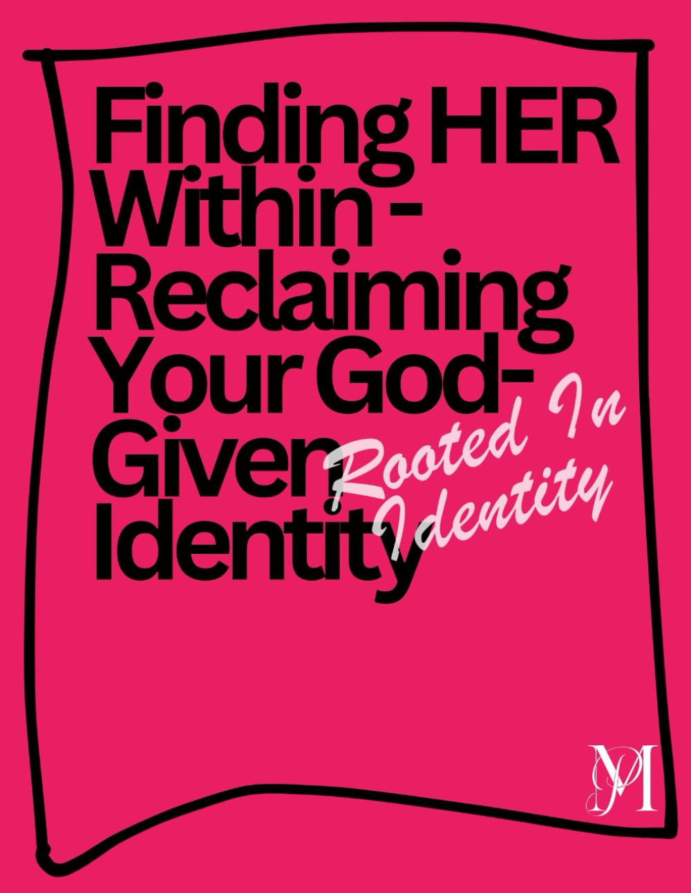 Rooted In Identity: Finding HER Within - Reclaiming Your God-Given Identity