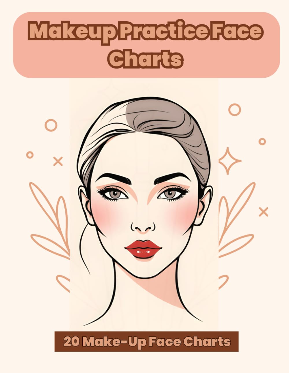 Makeup Practice Face Charts: A Creative Makeup Workbook for Beginners, Beauty Students & Girls – Perfect Practice and Gift Idea