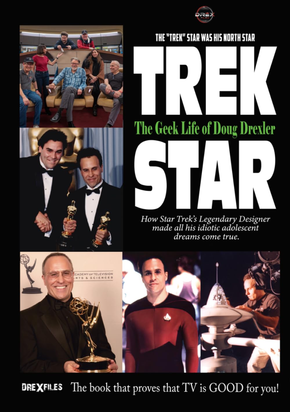 Trek Star: The Geek Life of Doug Drexler - How Star Trek's Legendary Designer Made All of His Idiotic Adolescent Dreams Come True