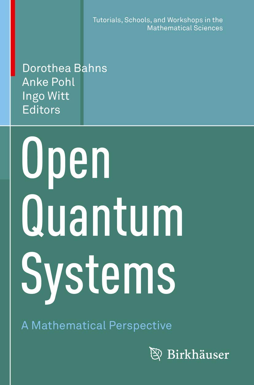 Open Quantum Systems: A Mathematical Perspective (Tutorials, Schools, and Workshops in the Mathematical Sciences)