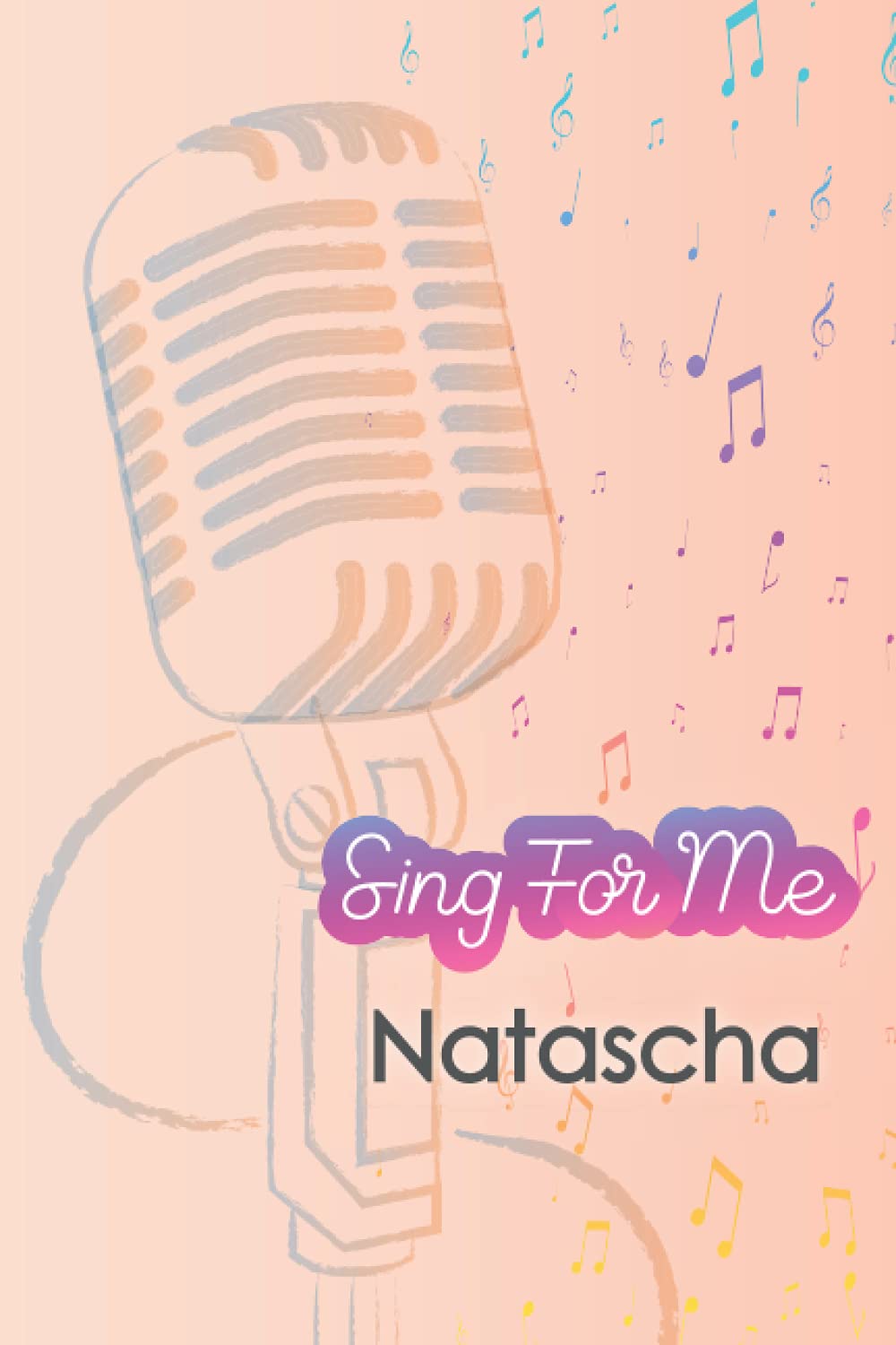 'Sing for me' Natascha. Journal for girls and Kids: Blank Sheet Music Notebook 120 pages 6x9 inches The perfect gift for the perfect friend thank you for being in my life: Singing Gift Notebook