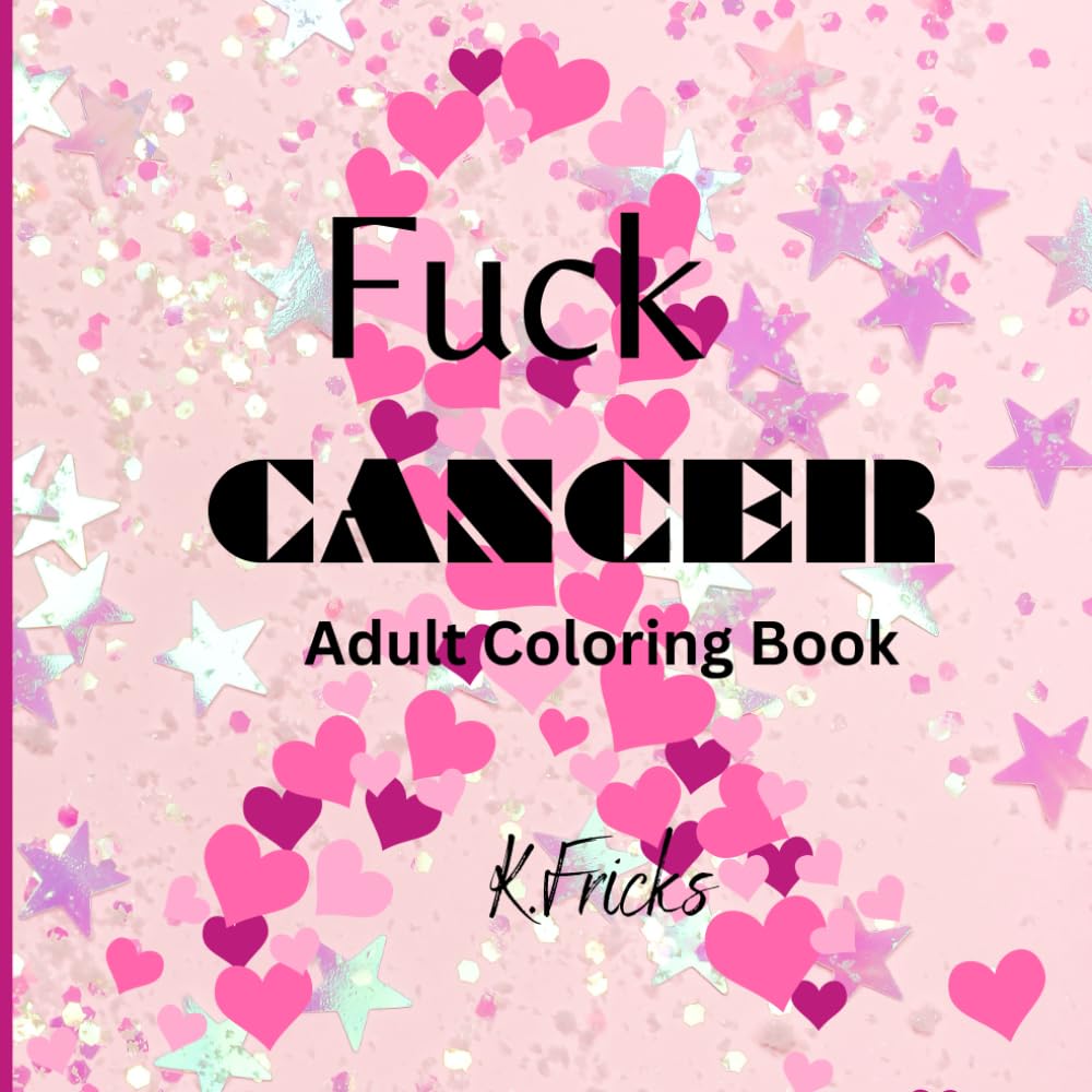 Fuck Cancer: F*ck Cancer: A Bold and Therapeutic Coloring Book for Fighters, Survivors, and Supporters