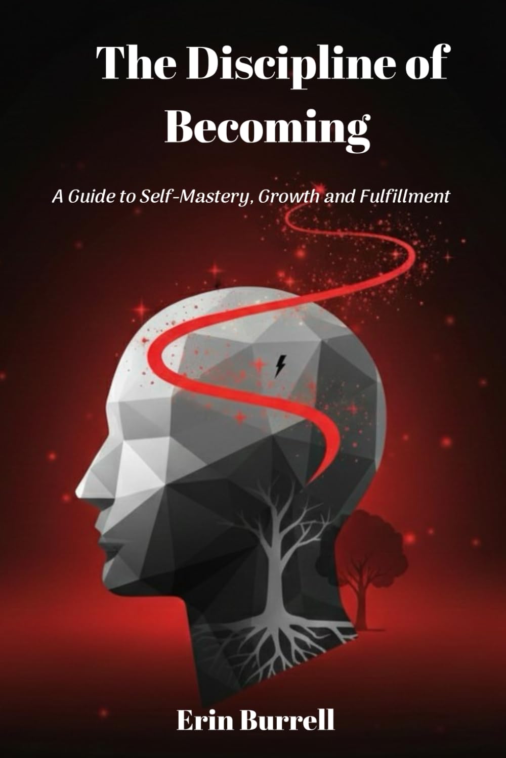 The Discipline of Becoming: A Guide to Self-Mastery, Growth and Fulfillment