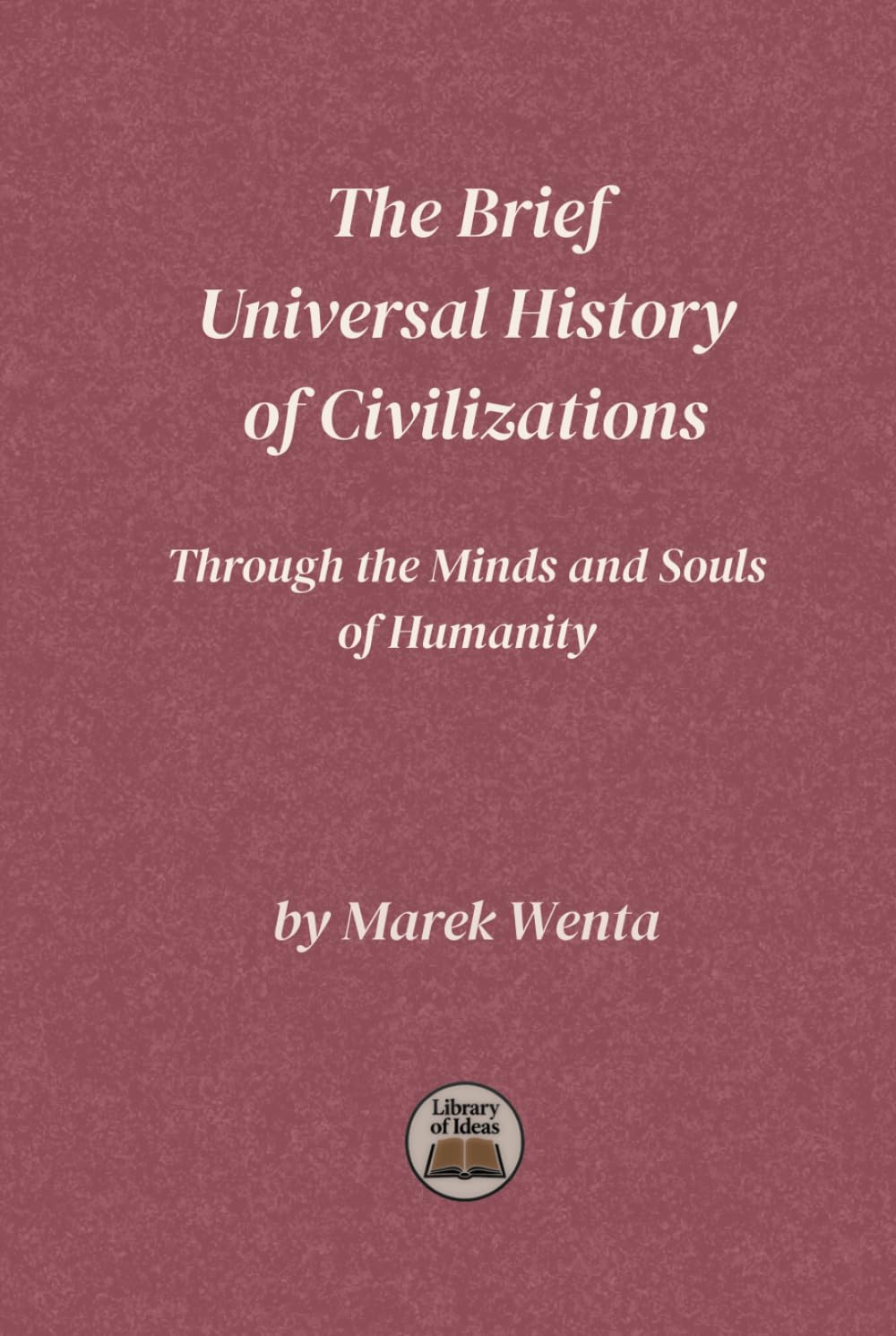 The Brief Universal History of Civilizations: Through the Minds and Souls of Humanity