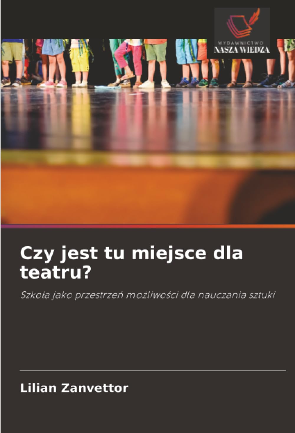 Czy jest tu miejsce dla teatru?: Szkoła jako przestrzeń możliwości dla nauczania sztuki: Szko¿a jako przestrze¿ mo¿liwo¿ci dla nauczania sztuki