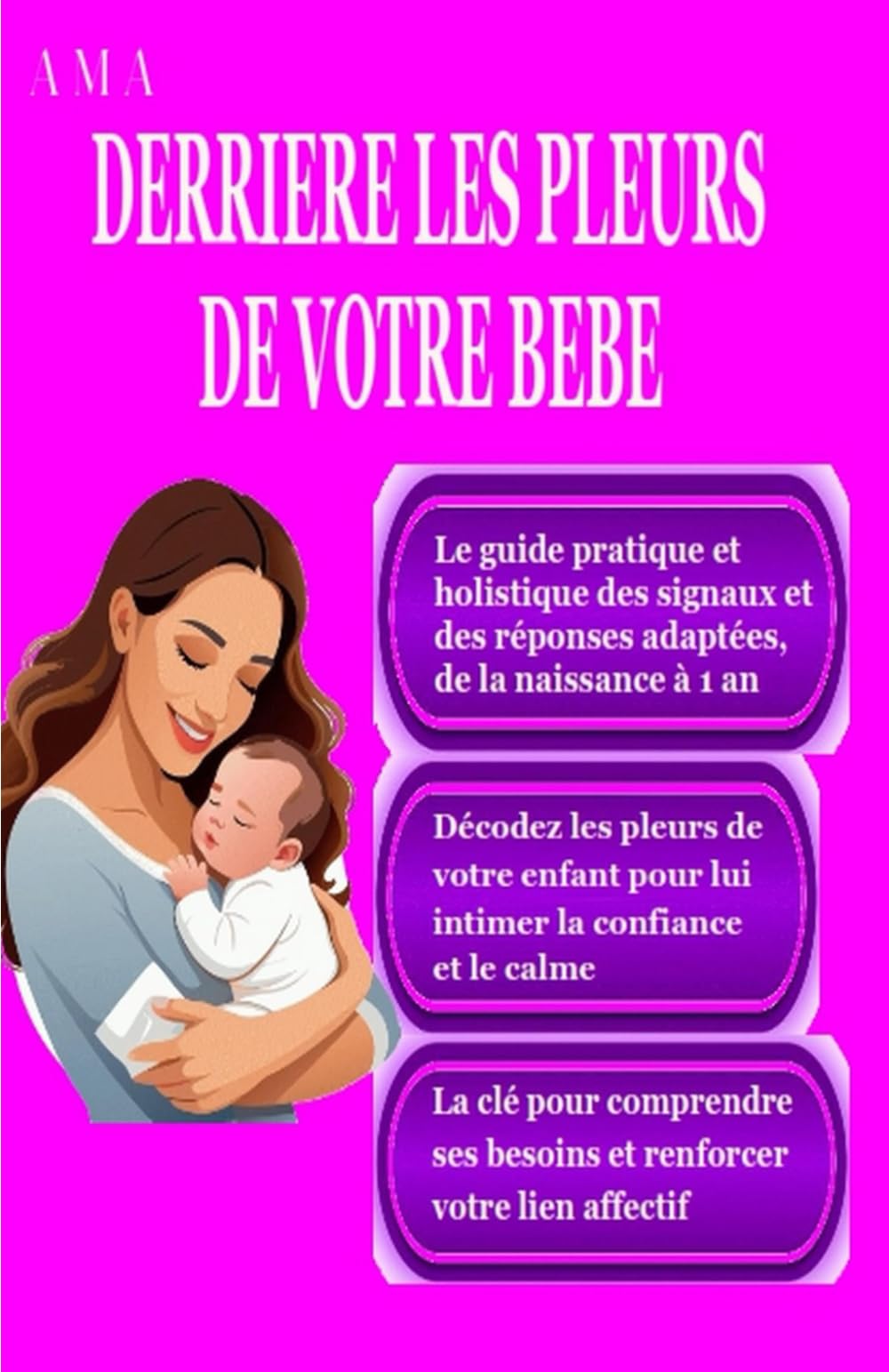 DERRIERE LES PLEURS DE VOTRE BEBE, le Guide Pratique et Holistique des signaux et des réponses adaptées: de la naissance à 1 an, la clé pour ... votre lien affectif (LES CARNETS ROSES)