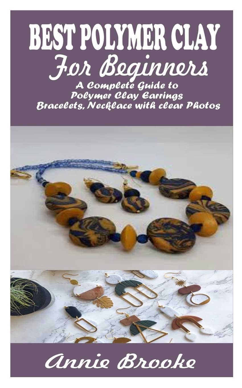 POLYMER CLAY JEWELRY FOR BEGINNERS: A Complete Guide to Polymer Clay Earrings, Bracelets, Necklace with clear Photos
