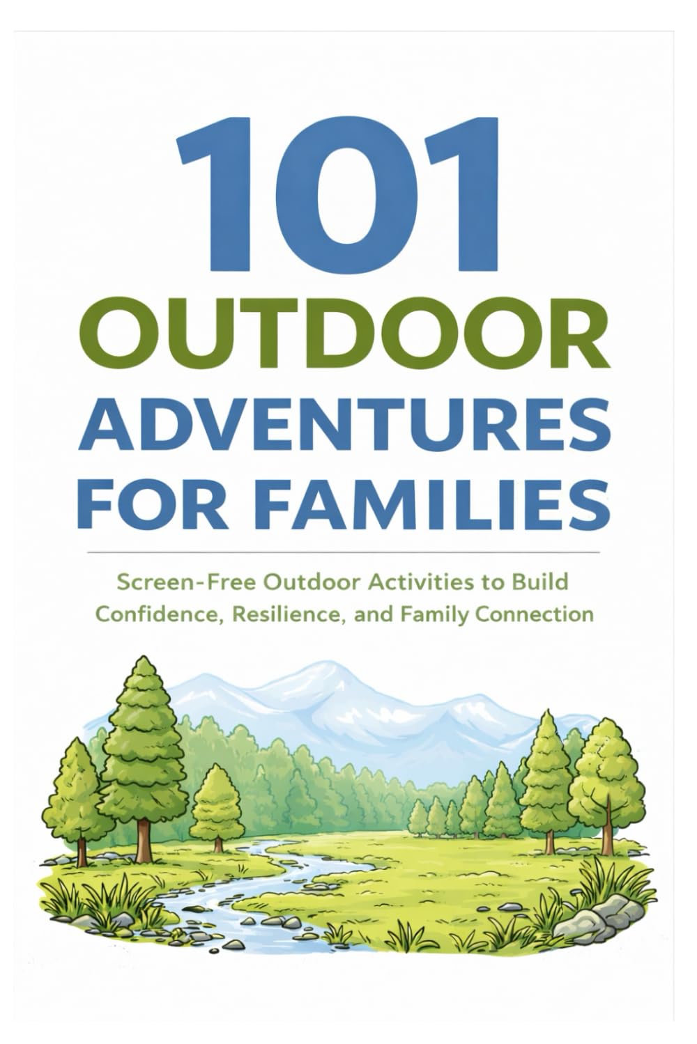 101 Outdoor Adventures for Families: Screen-Free Outdoor Activities to Build Confidence, Resilience, and Family Connection (101 Families)