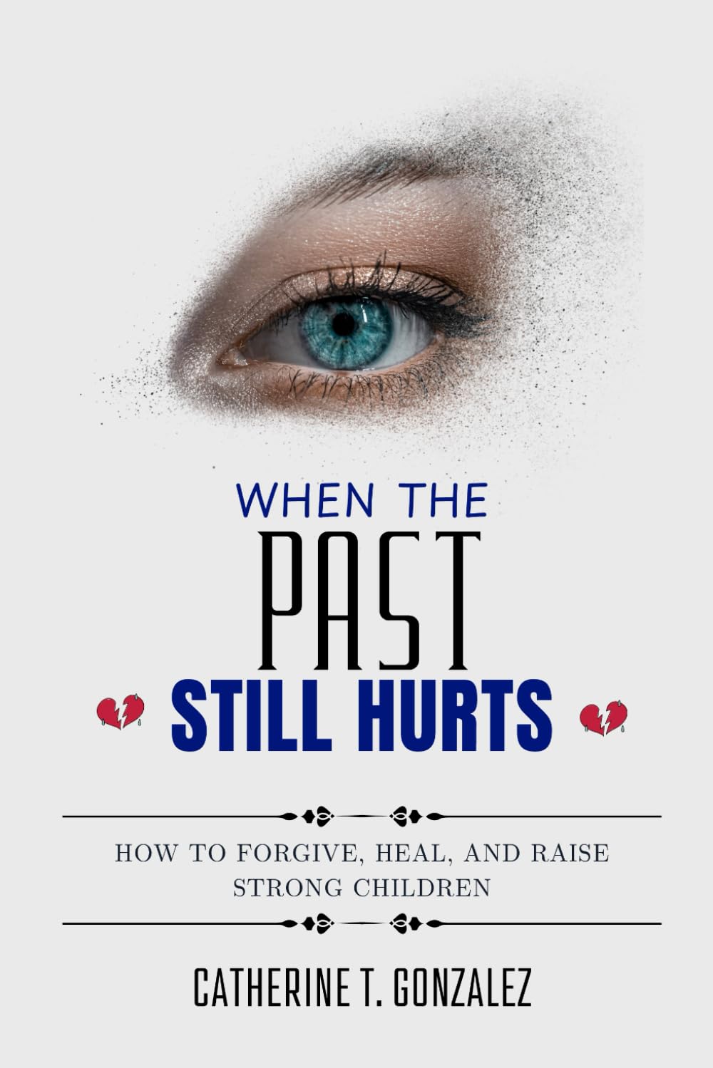 When the Past Still Hurts: How to Forgive, Heal, and Raise Strong Children