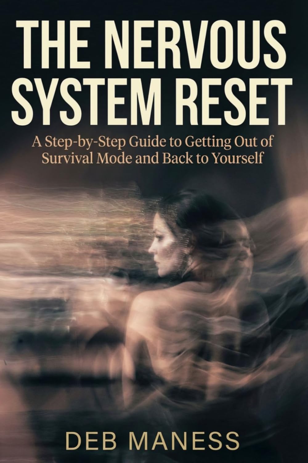 The Nervous System Reset: A Step-by-Step Guide to Getting Out of Survival Mode and Back to Yourself