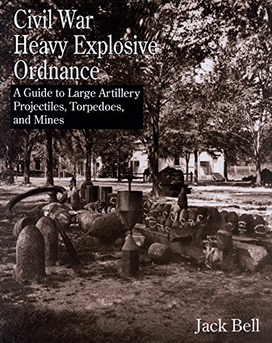 Civil War Heavy Explosive Ordnance: A Guide to Large Artillery Projectiles, Torpedoes, and Mines      Hardcover – May 6, 2003