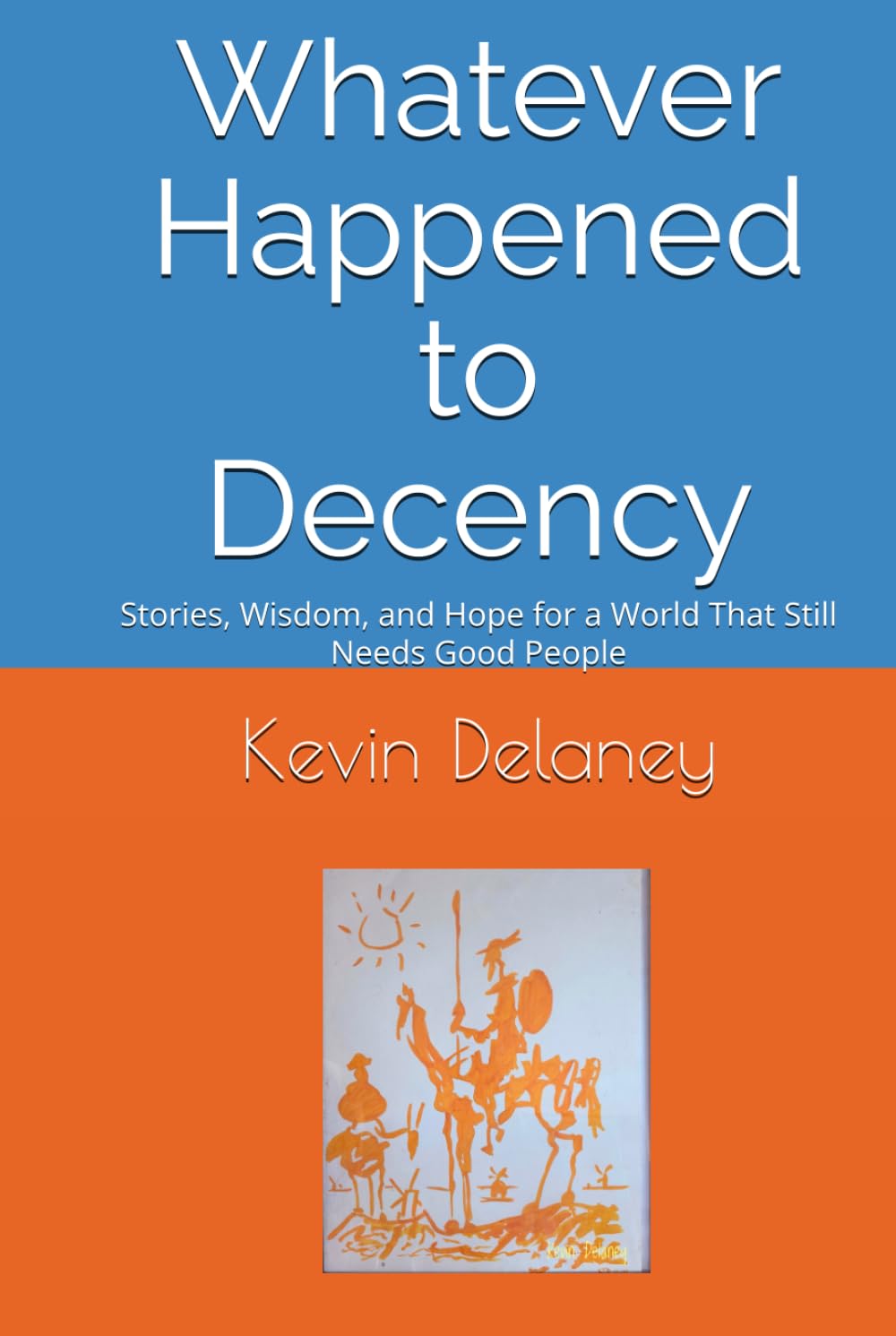 Whatever Happened to Decency: Stories, Wisdom, and Hope for a World That Still Needs Good People