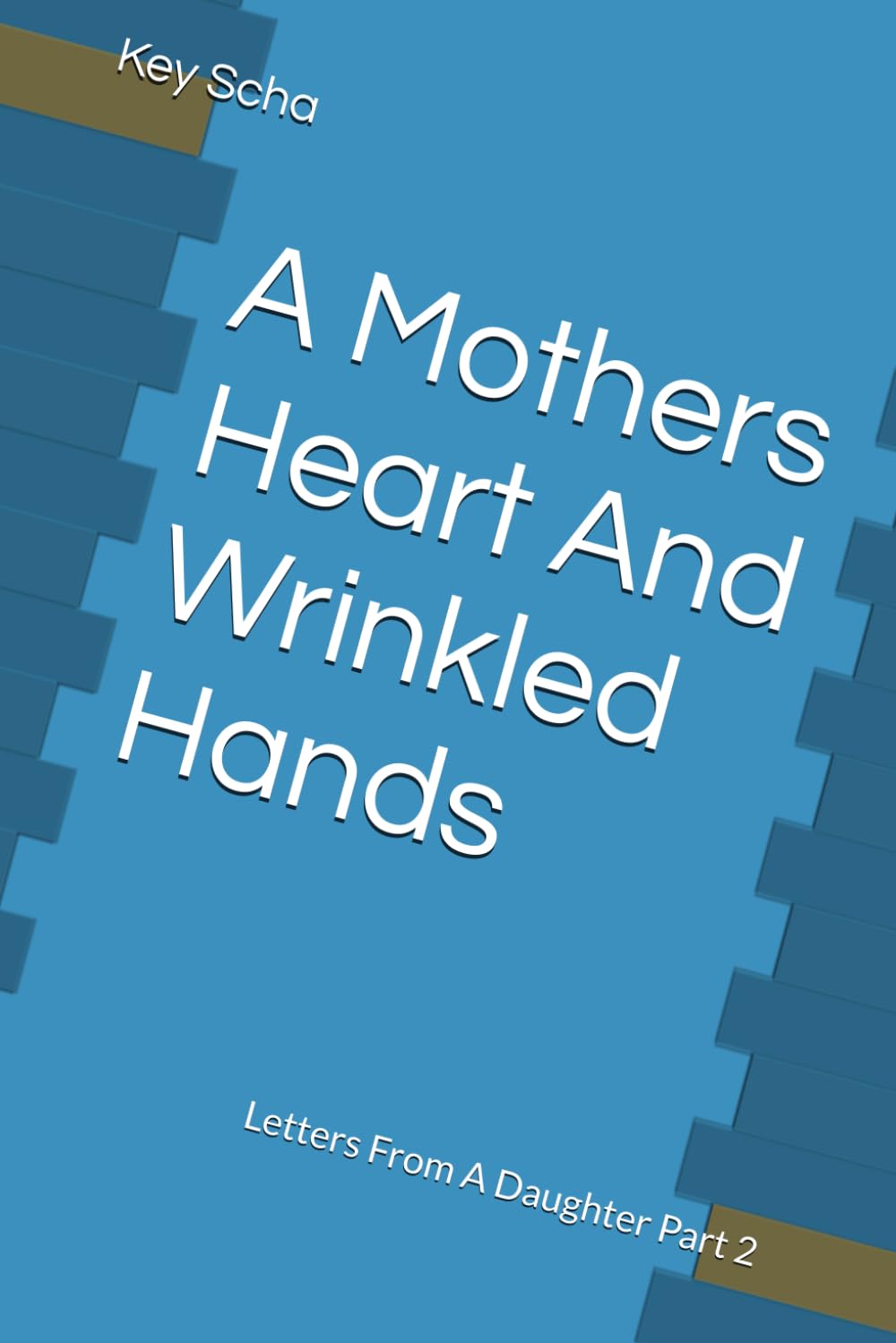 A Mothers Heart And Wrinkled Hands: Letters From A Daughter Part 2: 1 (Mutterherz Und Faltige Hände Teil 2)
