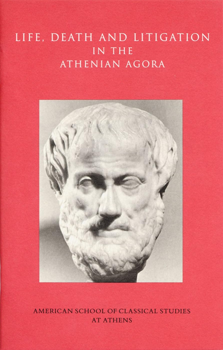 Life, Death, and Litigation in the Athenian Agora: 23 (Agora Picture Book)