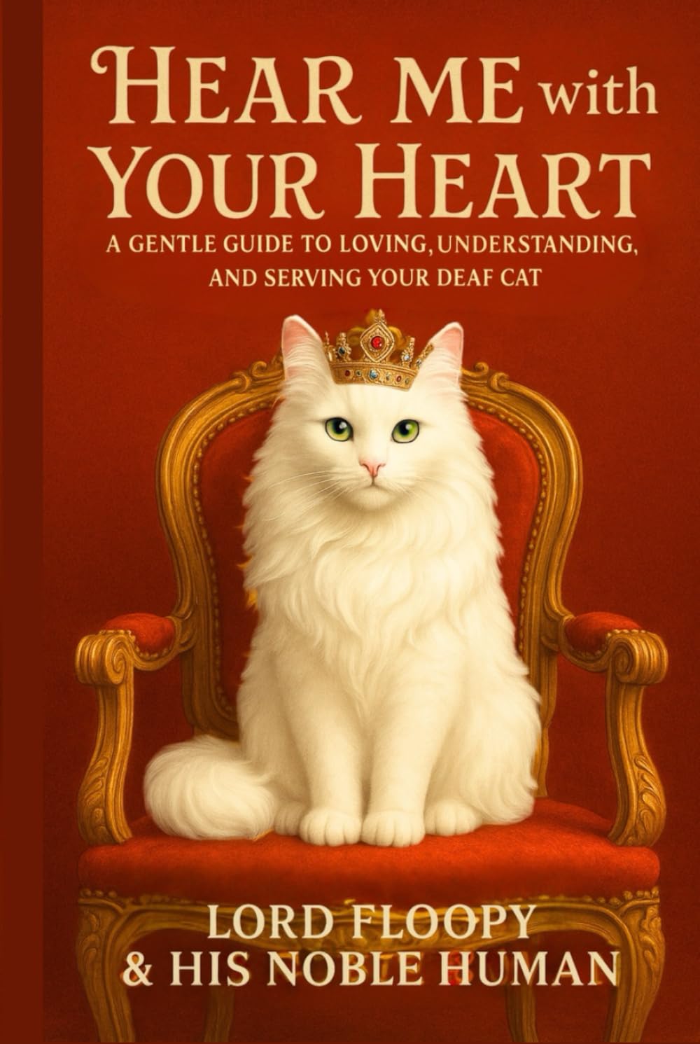 HEAR ME WITH YOUR HEART: A GENTLE GUIDE TO LOVING, UNDERSTANDING, AND SERVING YOUR DEAF CAT