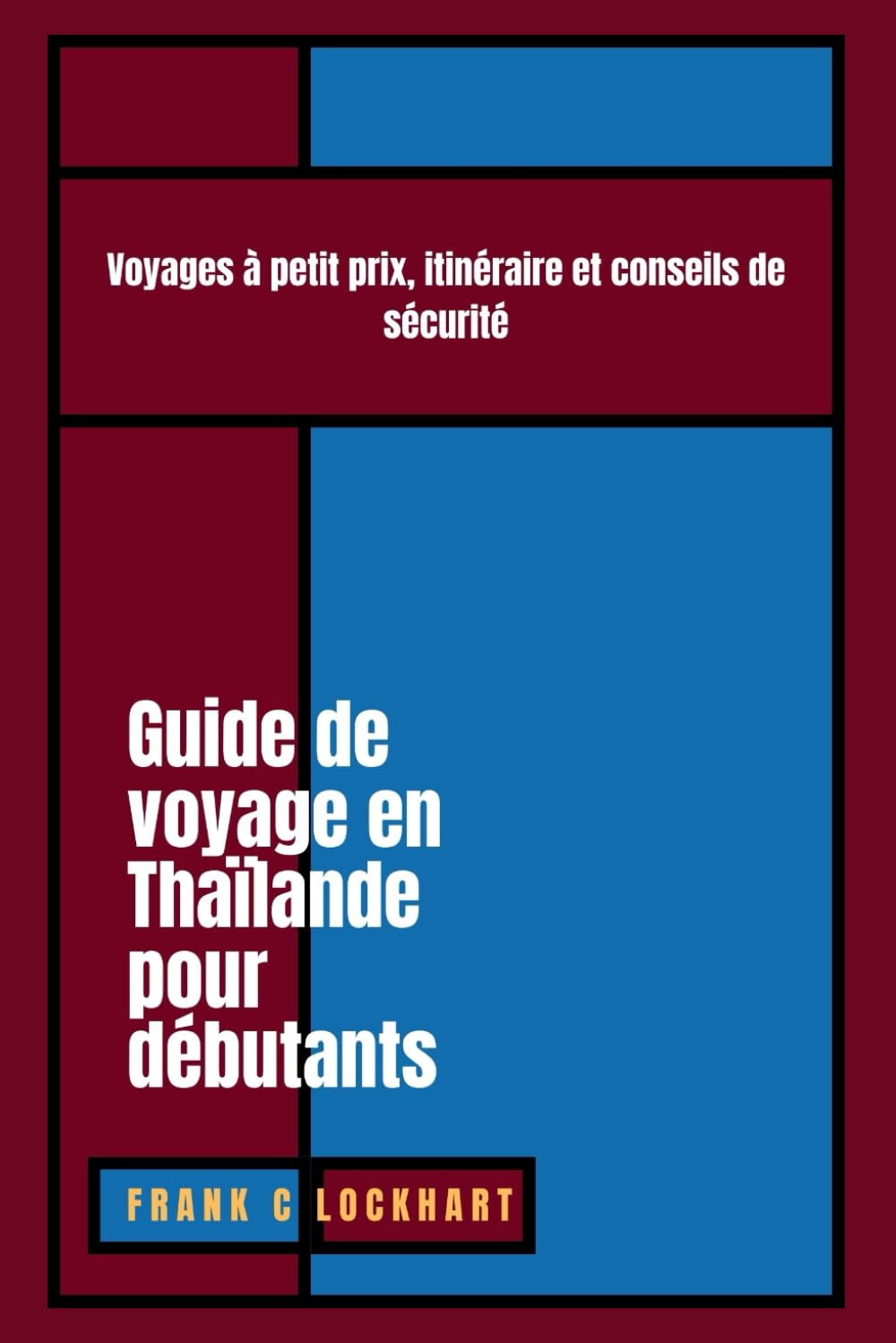 Guide de voyage en Thaïlande pour débutants: Voyages à petit prix, itinéraire et conseils de sécurité