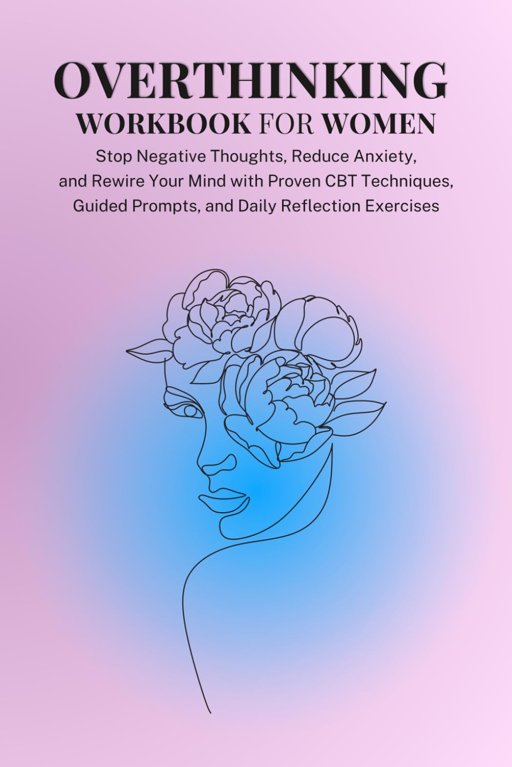 Overthinking Workbook for Women: Stop Negative Thought Loops, Calm Anxiety, and Rewire Your Mind with CBT Techniques, Emotional Awareness & a 7-Day Reset Plan