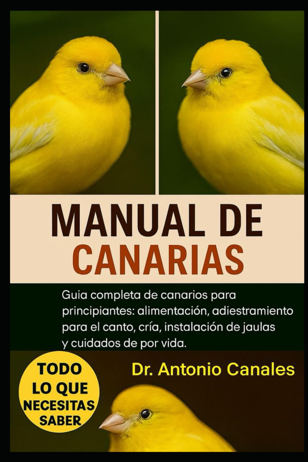 MANUAL DE CANARIAS: Guía completa de canarios para principiantes: alimentación, adiestramiento para el canto, cría, instalación de jaulas y cuidados de por vida