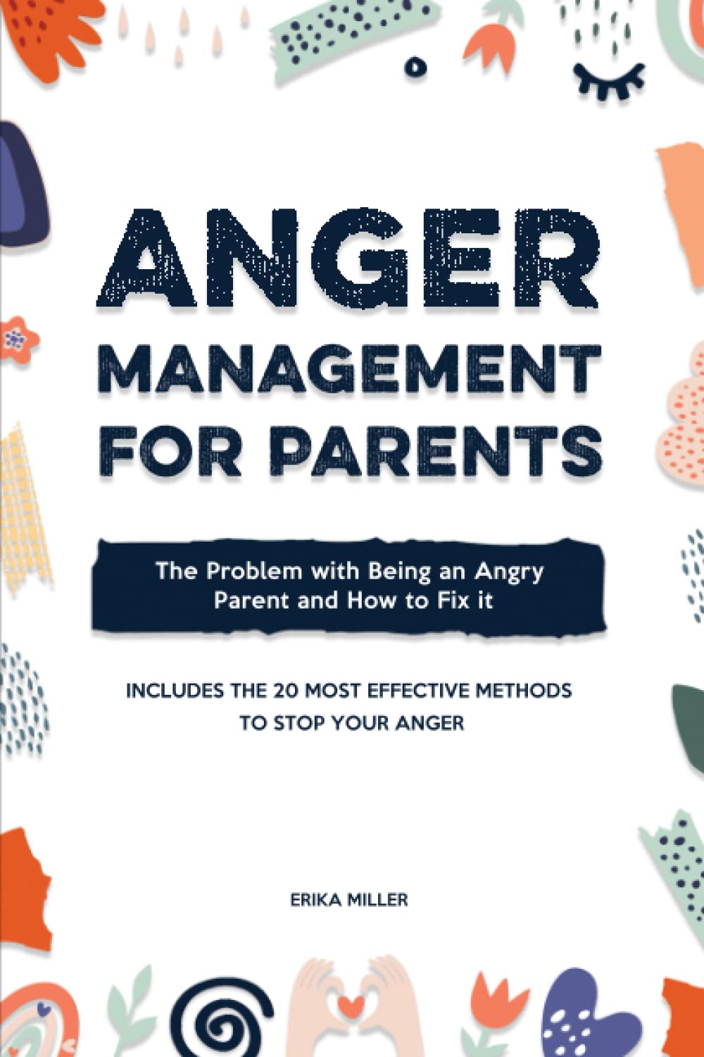 Anger Management for Parents: The Problem with Being an Angry Parent and How to Fix It - Includes the 20 Most Effective Methods to Stop Your Anger