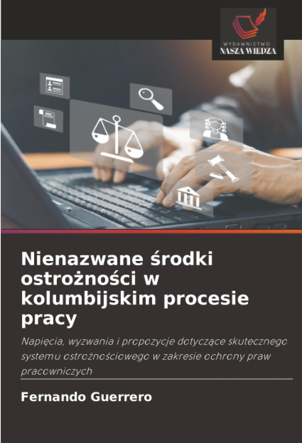 Nienazwane środki ostrożności w kolumbijskim procesie pracy: Napi¿cia, wyzwania i propozycje dotycz¿ce skutecznego systemu ostro¿no¿ciowego w zakresie ochrony praw pracowniczych