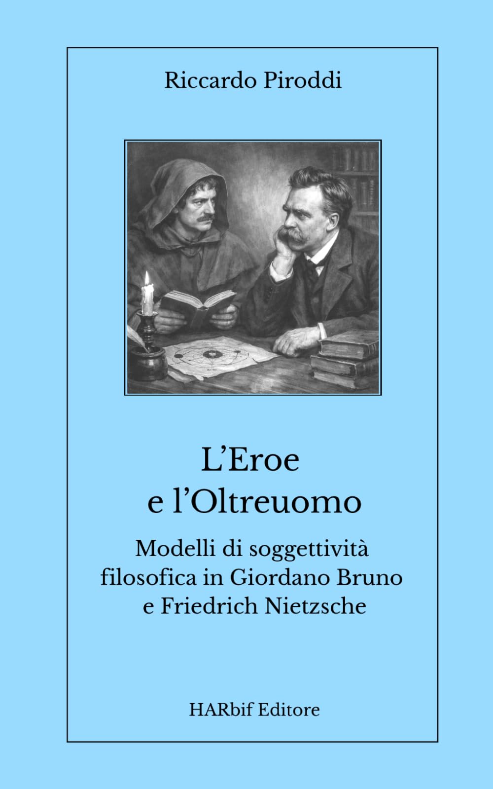 L’Eroe e l’Oltreuomo. Modelli di soggettività filosofica in Giordano Bruno e Friedrich Nietzsche