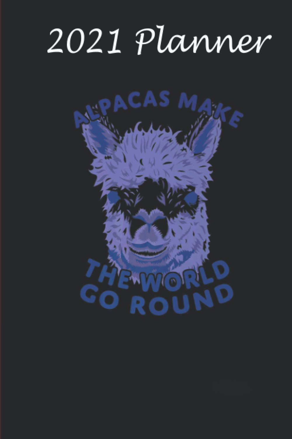Independently published2021 Planner - Fun Happy Alpacas Make the World Go Round: Daily planner 2021, US map, US holiday, 6x9 inch, 136 pages - Birthday gift ideas for kids men women